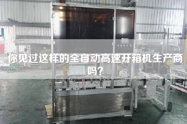 你見過這樣的全自動高速開箱機生產商嗎？