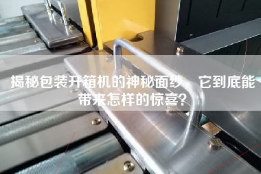 揭秘包裝開箱機的神秘面紗，它到底能帶來怎樣的驚喜
