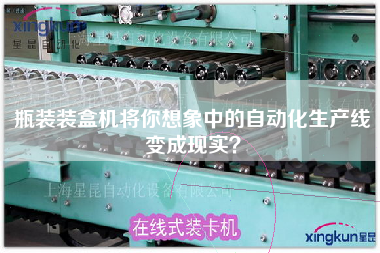 瓶裝裝盒機將你想象中的自動化生產線變成現實？