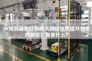 火鍋裝箱機讓你的火鍋店快速提升效率的秘密武器是什么？