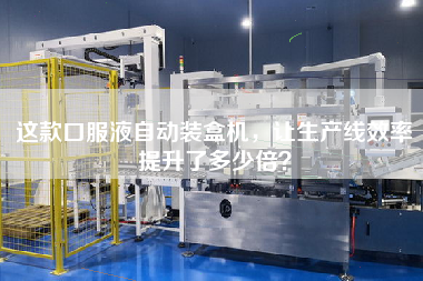 這款口服液自動(dòng)裝盒機(jī)，讓生產(chǎn)線效率提升了多少倍