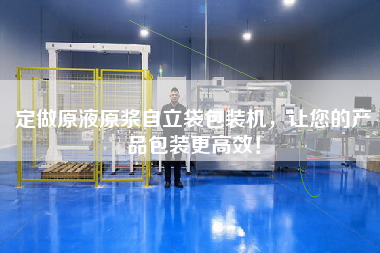 定做原液原漿自立袋包裝機(jī)，讓您的產(chǎn)品包裝更高效！