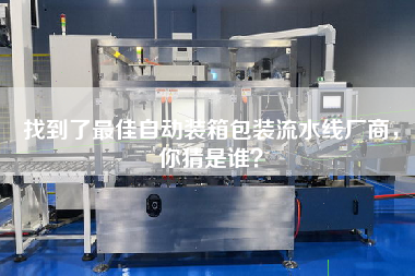找到了最佳自動(dòng)裝箱包裝流水線廠商，你猜是誰(shuí)