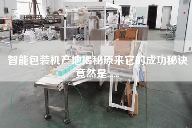 智能包裝機產(chǎn)地揭秘原來它的成功秘訣竟然是......