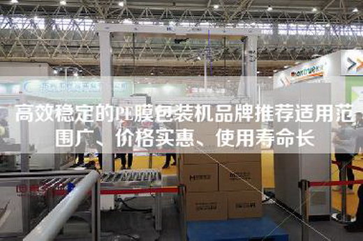 高效穩定的PE膜包裝機品牌推薦適用范圍廣、價格實惠、使用壽命長 高效穩定的PE膜包裝機品牌推薦適用范圍廣、價格實惠、使用壽命長