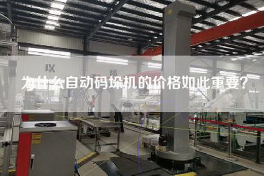 為什么自動碼垛機的價格如此重要？