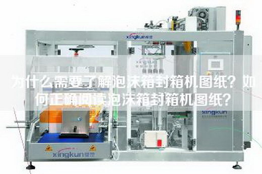 為什么需要了解泡沫箱封箱機圖紙？如何正確閱讀泡沫箱封箱機圖紙？