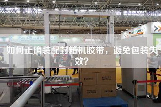 如何正確裝配封箱機膠帶，避免包裝失效？