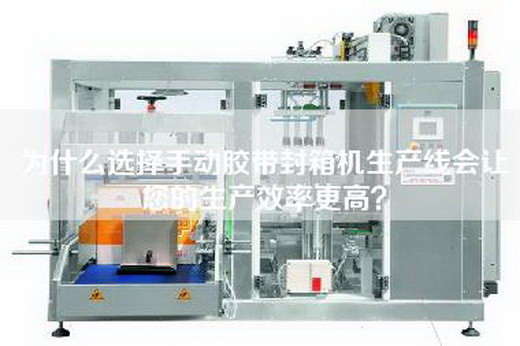 為什么選擇手動膠帶封箱機生產線會讓您的生產效率更高？