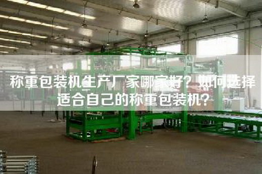 稱重包裝機生產廠家哪家好?如何選擇適合自己的稱重包裝機?