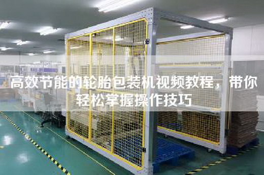 高效節能的輪胎包裝機視頻教程，帶你輕松掌握操作技巧