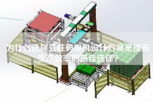 為什么選擇立柱碼垛機設計方案是提高生產效率的最佳選擇? 為什么選擇立柱碼垛機設計方案是提高生產效率的最佳選擇?