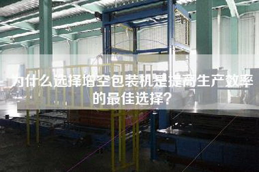 為什么選擇增空包裝機是提高生產效率的最佳選擇?