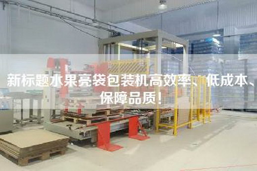 新標題水果亮袋包裝機高效率、低成本、保障品質! 新標題水果亮袋包裝機高效率、低成本、保障品質!