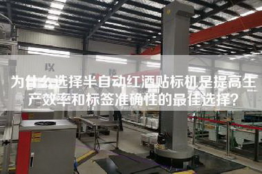 為什么選擇半自動紅酒貼標機是提高生產(chǎn)效率和標簽準確性的最佳選擇? 為什么選擇半自動紅酒貼標機是提高生產(chǎn)效率和標簽準確性的最佳選擇?