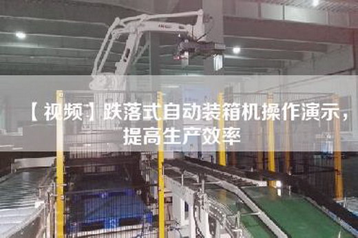【視頻】跌落式自動裝箱機操作演示，提高生產效率