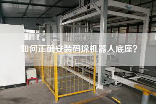 如何正確安裝碼垛機器人底座?