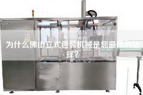 為什么佛山立式包裝機械是您最佳的選擇？