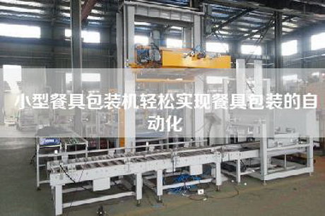 小型餐具包裝機輕松實現(xiàn)餐具包裝的自動化