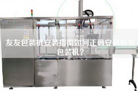 友友包裝機安裝指南如何正確安裝友友包裝機？