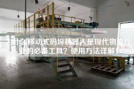為什么移動式碼垛機器人是現代物流行業的必備工具？使用方法詳解！