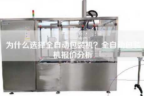 為什么選擇全自動包裝機？全自動包裝機報價分析