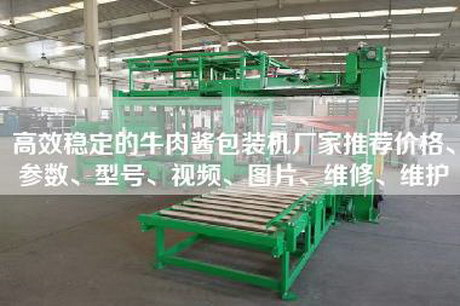 高效穩定的牛肉醬包裝機廠家推薦價格、參數、型號、視頻、圖片、維修、維護 高效穩定的牛肉醬包裝機廠家推薦價格、參數、型號、視頻、圖片、維修、維護