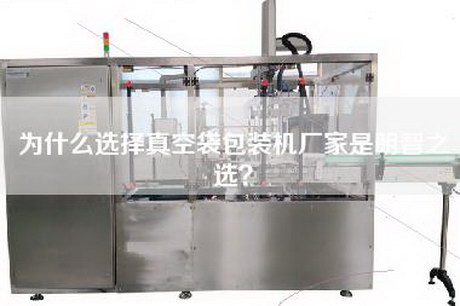 為什么選擇真空袋包裝機廠家是明智之選？