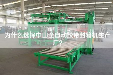 為什么選擇中山全自動膠帶封箱機生產廠? 為什么選擇中山全自動膠帶封箱機生產廠?