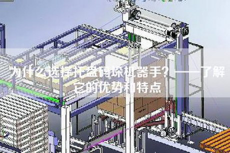 為什么選擇托盤(pán)碼垛機(jī)器手？——了解它的優(yōu)勢(shì)和特點(diǎn)