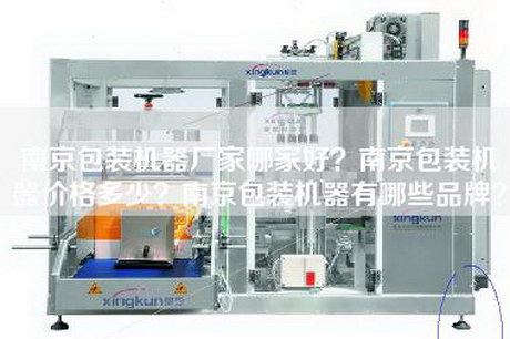 南京包裝機器廠家哪家好？南京包裝機器價格多少？南京包裝機器有哪些品牌？