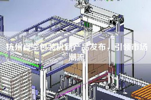 杭州真空包裝機新產品發布，引領市場潮流
