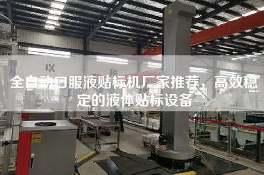全自動口服液貼標機廠家推薦，高效穩定的液體貼標設備