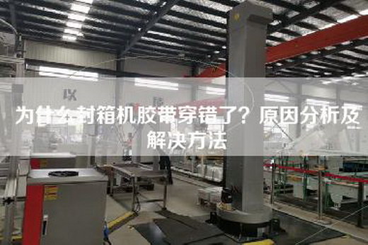 為什么封箱機(jī)膠帶穿錯(cuò)了？原因分析及解決方法