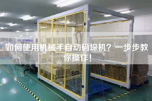 如何使用機械手自動碼垛機?一步步教你操作! 如何使用機械手自動碼垛機?一步步教你操作!