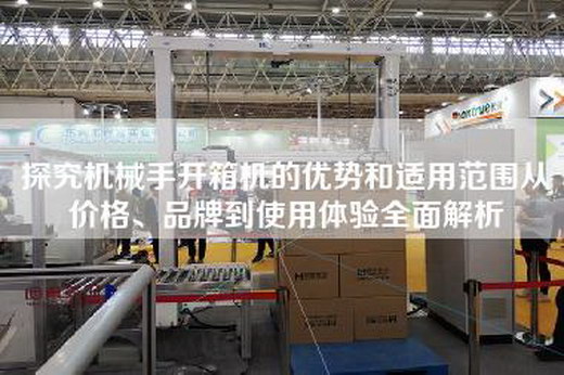 探究機械手開箱機的優勢和適用范圍從價格、品牌到使用體驗全面解析