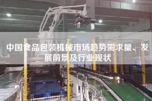 中國食品包裝機械市場趨勢需求量、發(fā)展前景及行業(yè)現狀