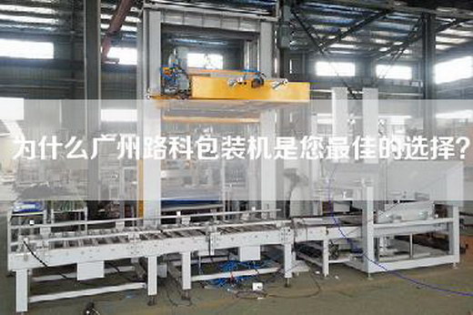 為什么廣州路科包裝機(jī)是您最佳的選擇？