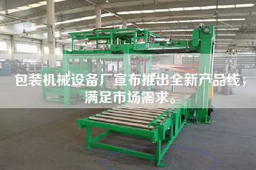 包裝機械設備廠宣布推出全新產品線，滿足市場需求。