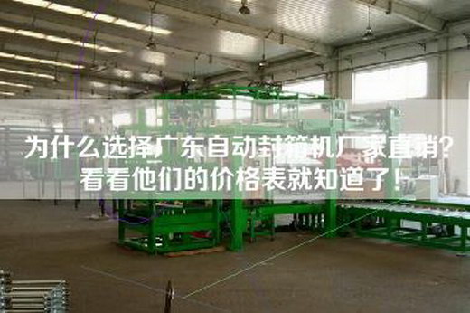 為什么選擇廣東自動封箱機廠家直銷？看看他們的價格表就知道了！