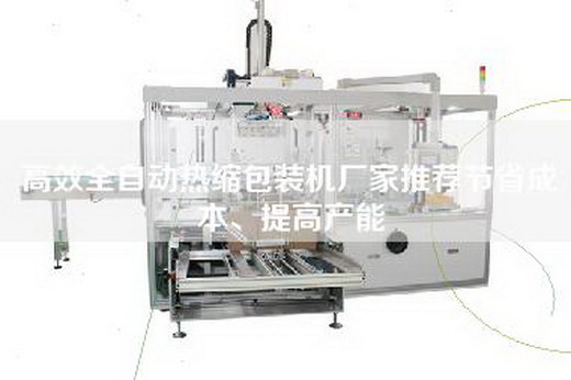 高效全自動熱縮包裝機廠家推薦節省成本、提高產能