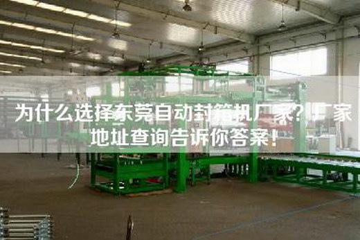 為什么選擇東莞自動(dòng)封箱機(jī)廠家？廠家地址查詢告訴你答案！