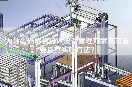 為什么碼垛機(jī)器人設(shè)備管理方案非常重要及其實(shí)施方法? 為什么碼垛機(jī)器人設(shè)備管理方案非常重要及其實(shí)施方法?