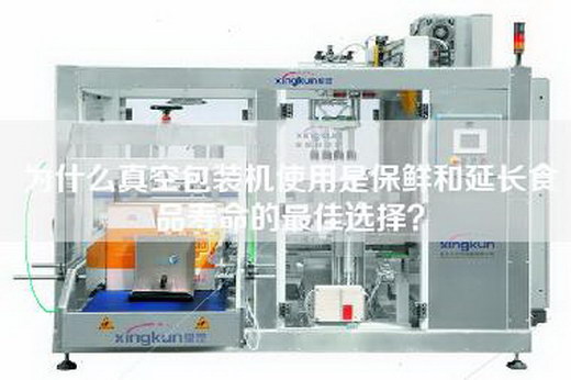 為什么真空包裝機使用是保鮮和延長食品壽命的最佳選擇？