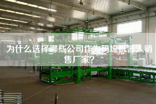 為什么選擇哪些公司作為碼垛機器人銷售廠家？