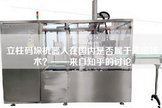 立柱碼垛機器人在國內(nèi)是否屬于先進(jìn)技術(shù)？——來自知乎的討論