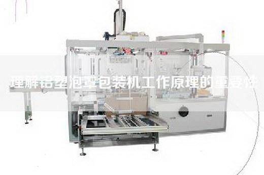 理解鋁塑泡罩包裝機工作原理的重要性