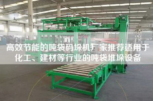 高效節能的噸袋碼垛機廠家推薦適用于化工、建材等行業的噸袋堆垛設備