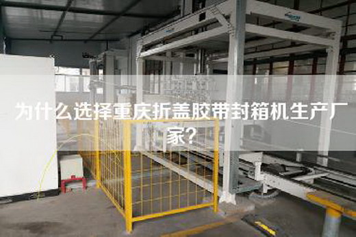 為什么選擇重慶折蓋膠帶封箱機生產廠家？