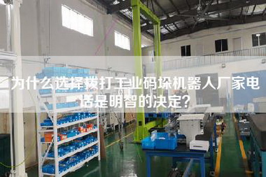 為什么選擇撥打工業碼垛機器人廠家電話是明智的決定?